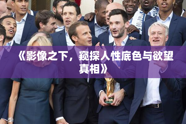 《影像之下，窥探人性底色与欲望真相》