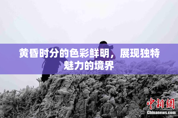 黄昏时分的色彩鲜明，展现独特魅力的境界