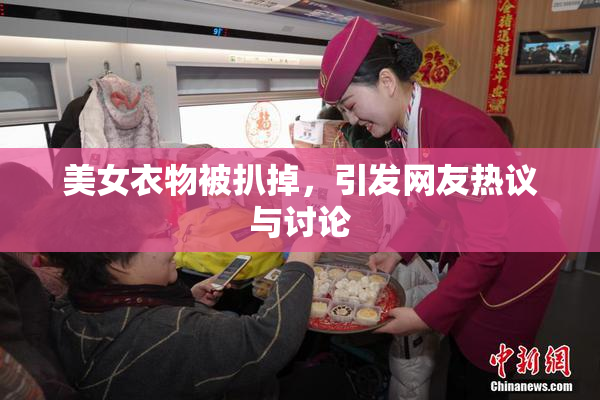 美女衣物被扒掉，引发网友热议与讨论