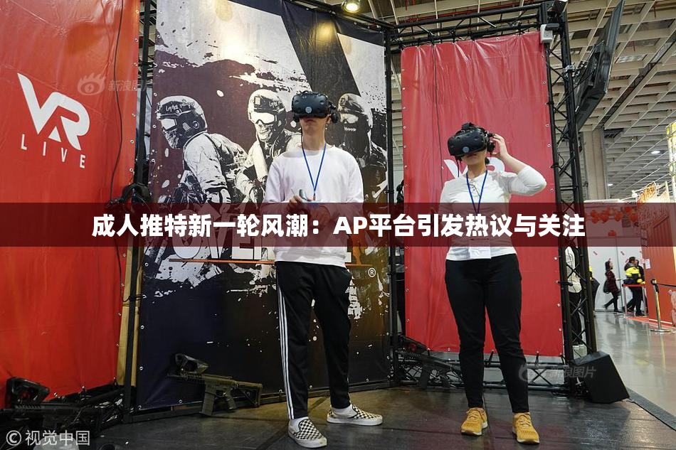 成人推特新一轮风潮：AP平台引发热议与关注