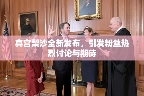 真宫梨沙全新发布，引发粉丝热烈讨论与期待