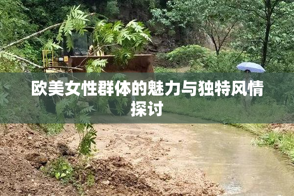欧美女性群体的魅力与独特风情探讨