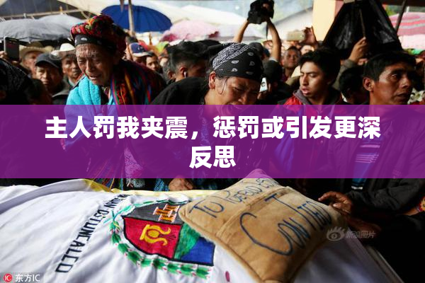主人罚我夹震，惩罚或引发更深反思