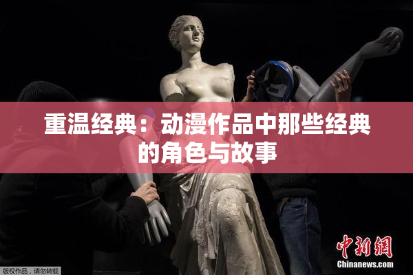 重温经典：动漫作品中那些经典的角色与故事
