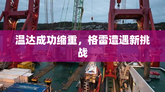 温达成功缩重，格雷遭遇新挑战