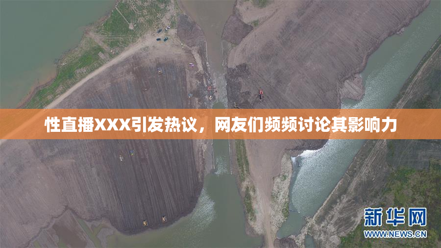 性直播XXX引发热议，网友们频频讨论其影响力