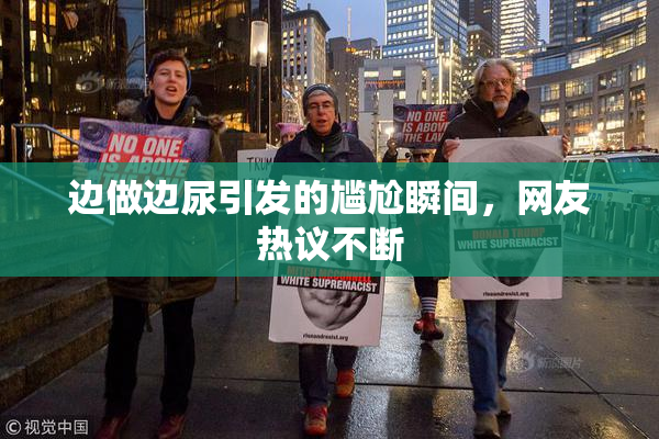 边做边尿引发的尴尬瞬间，网友热议不断