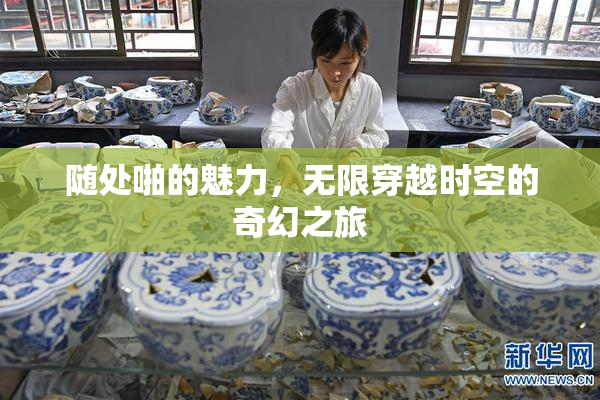 随处啪的魅力，无限穿越时空的奇幻之旅