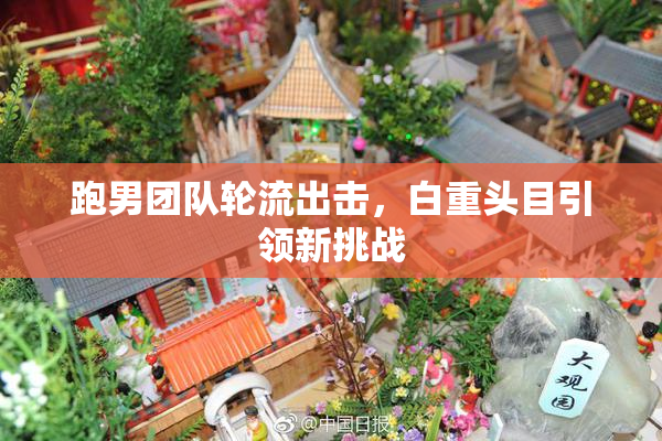 跑男团队轮流出击，白重头目引领新挑战