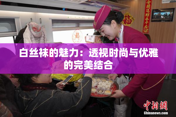 白丝袜的魅力：透视时尚与优雅的完美结合