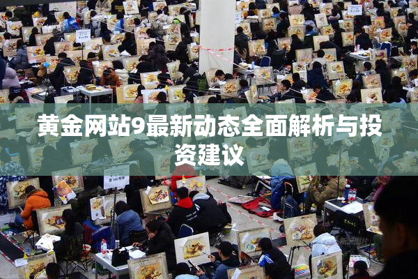 黄金网站9最新动态全面解析与投资建议