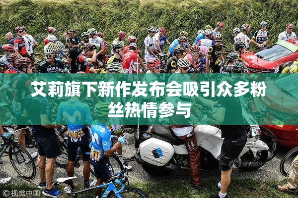 艾莉旗下新作发布会吸引众多粉丝热情参与