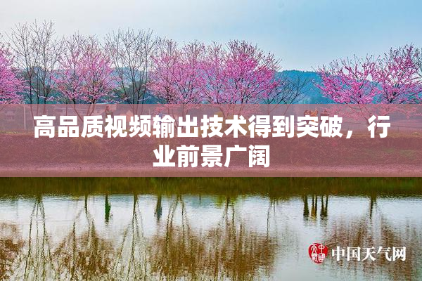 高品质视频输出技术得到突破，行业前景广阔
