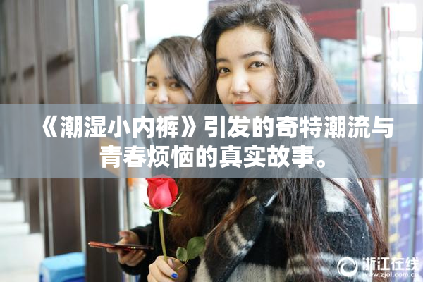 《潮湿小内裤》引发的奇特潮流与青春烦恼的真实故事。