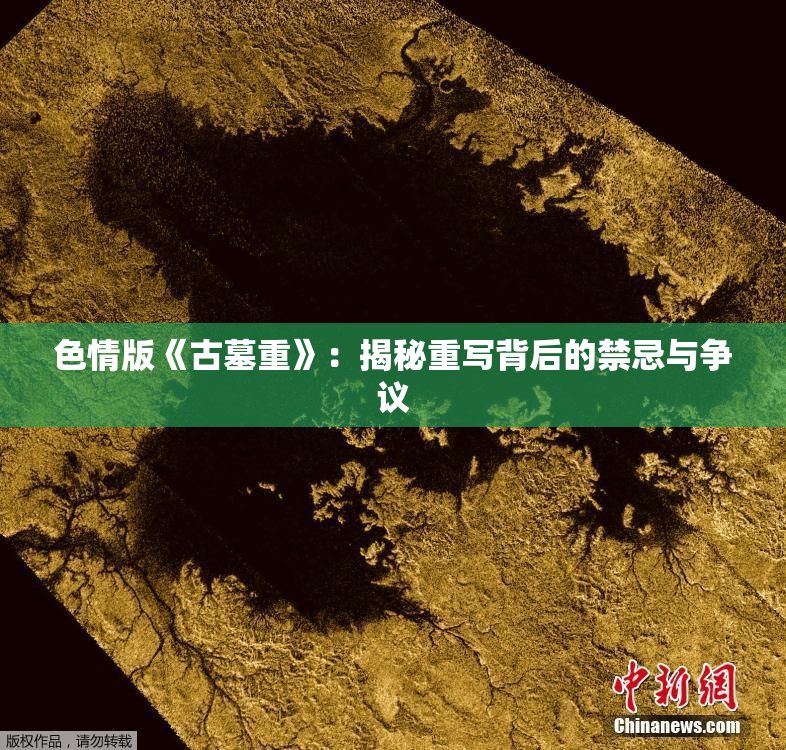 色情版《古墓重》：揭秘重写背后的禁忌与争议