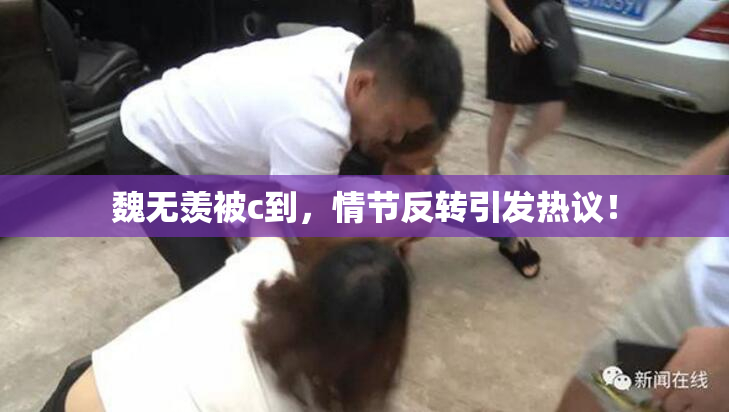 魏无羡被c到，情节反转引发热议！