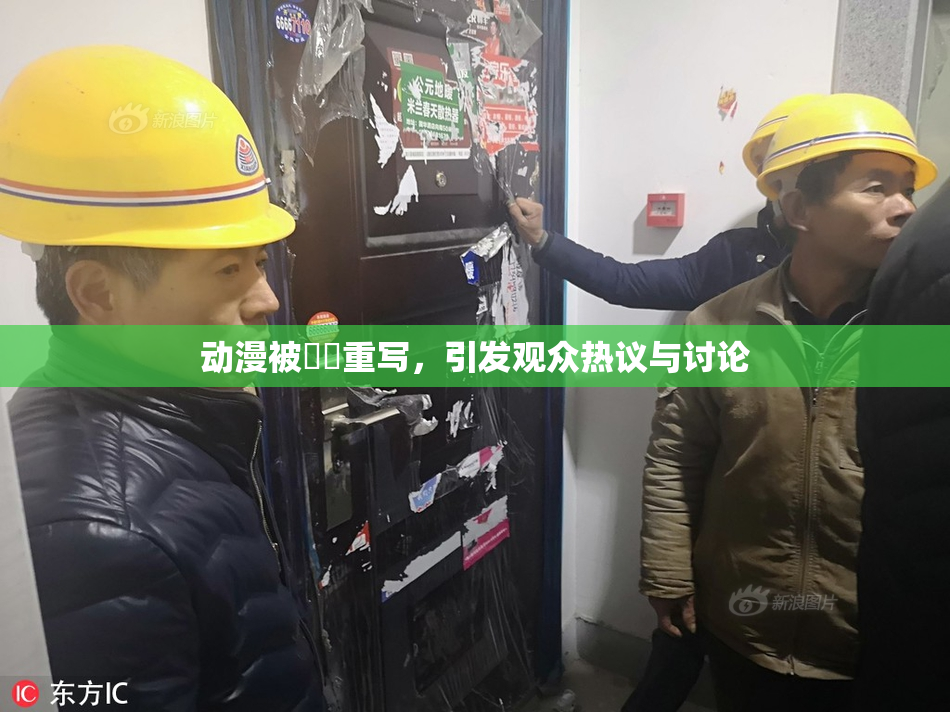 动漫被❌‌重写，引发观众热议与讨论
