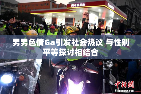 男男色情Ga引发社会热议 与性别平等探讨相结合