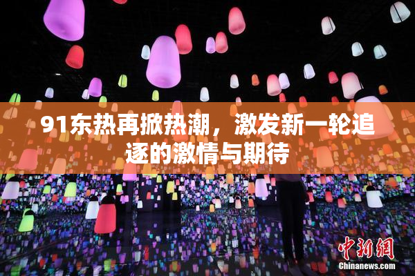 91东热再掀热潮，激发新一轮追逐的激情与期待