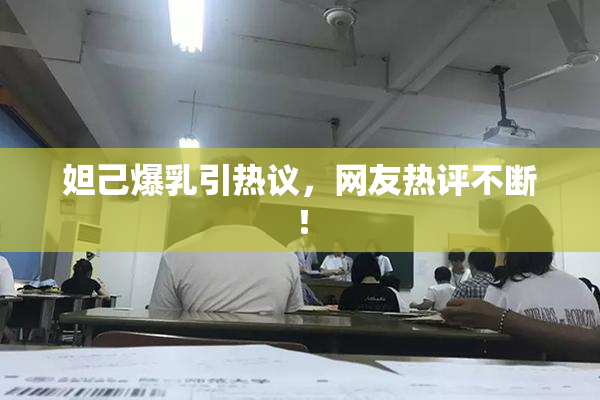 妲己爆乳引热议，网友热评不断！