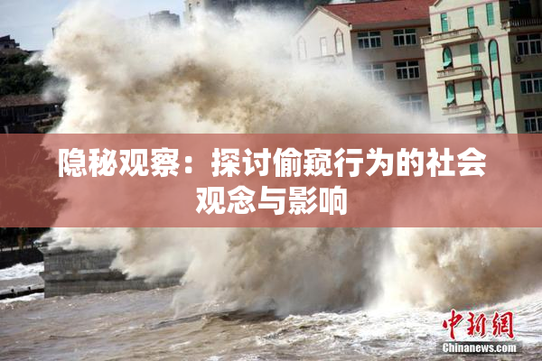 隐秘观察：探讨偷窥行为的社会观念与影响