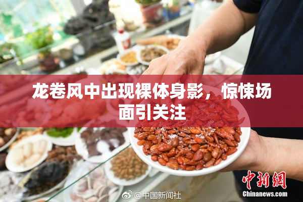 龙卷风中出现裸体身影，惊悚场面引关注