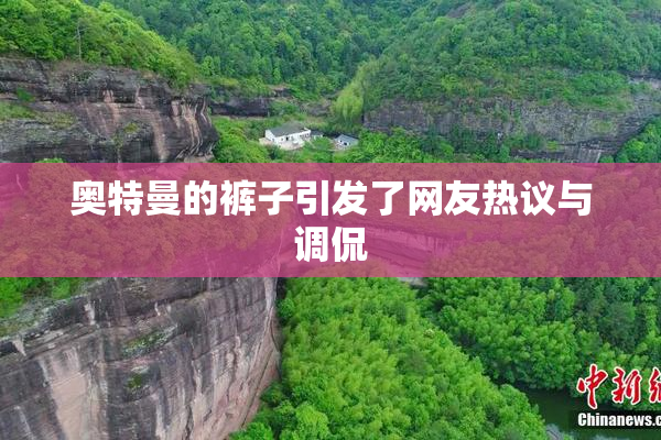 奥特曼的裤子引发了网友热议与调侃