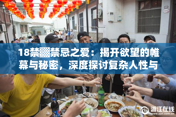18禁▓禁忌之爱：揭开欲望的帷幕与秘密，深度探讨复杂人性与情感纠葛。