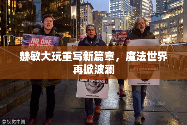 赫敏大玩重写新篇章，魔法世界再掀波澜