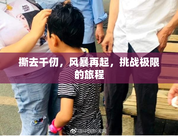 撕去千仞，风暴再起，挑战极限的旅程