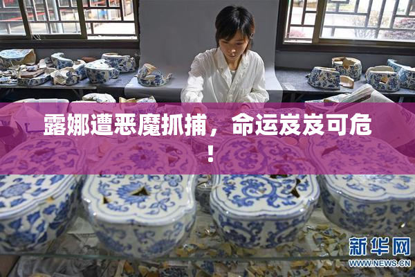露娜遭恶魔抓捕，命运岌岌可危！