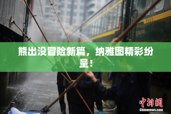 熊出没冒险新篇，纳雅图精彩纷呈！