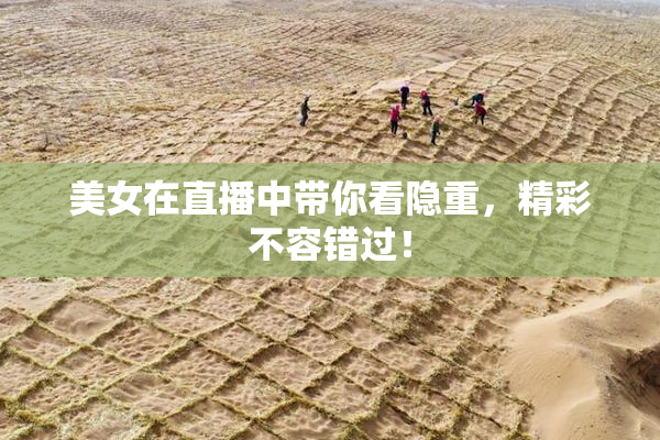 美女在直播中带你看隐重，精彩不容错过！