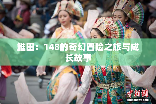 雏田：148的奇幻冒险之旅与成长故事