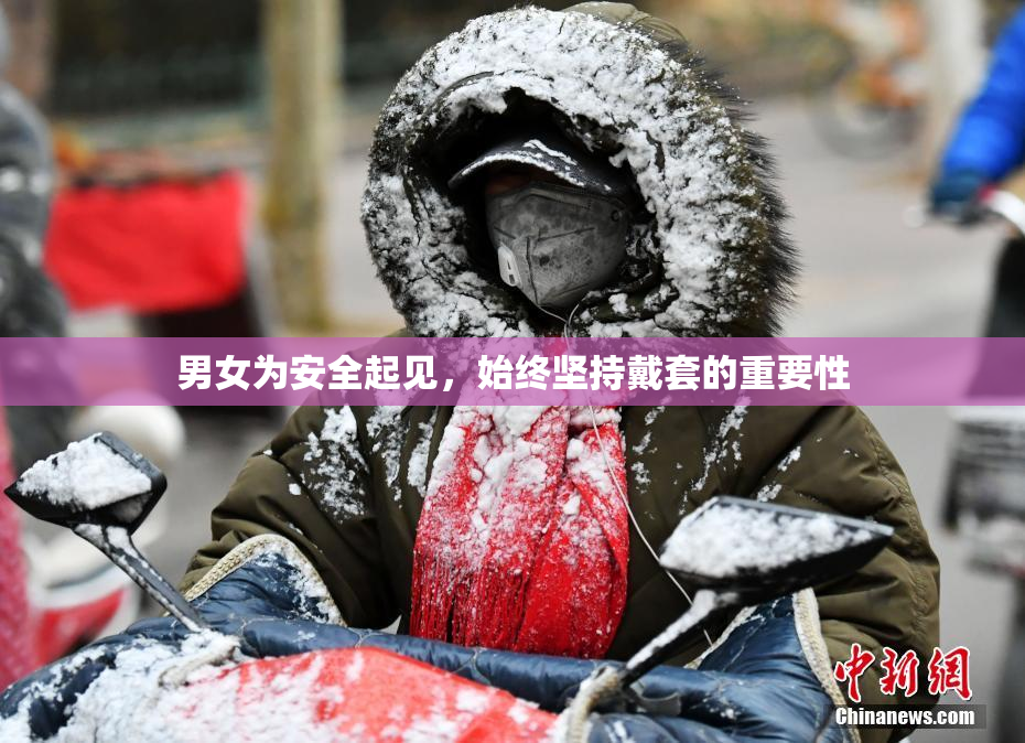 男女为安全起见，始终坚持戴套的重要性