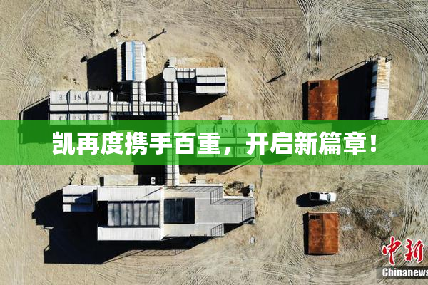 凯再度携手百重，开启新篇章！
