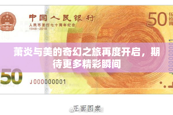 萧炎与美的奇幻之旅再度开启，期待更多精彩瞬间