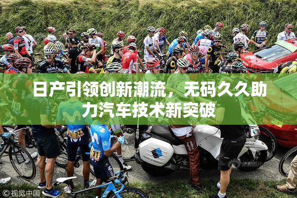 日产引领创新潮流，无码久久助力汽车技术新突破