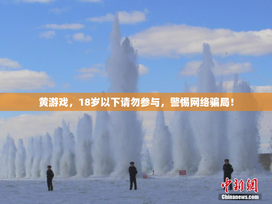 黄游戏，18岁以下请勿参与，警惕网络骗局！