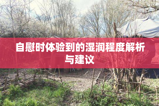 自慰时体验到的湿润程度解析与建议