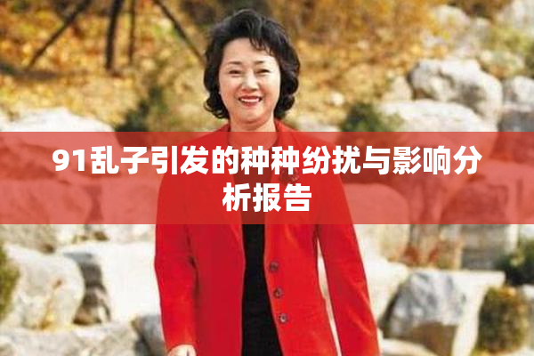 91乱子引发的种种纷扰与影响分析报告