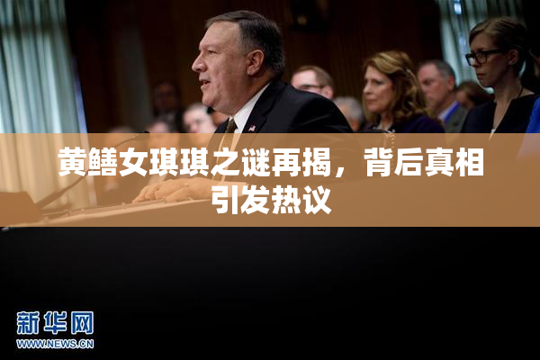 黄鳝女琪琪之谜再揭，背后真相引发热议