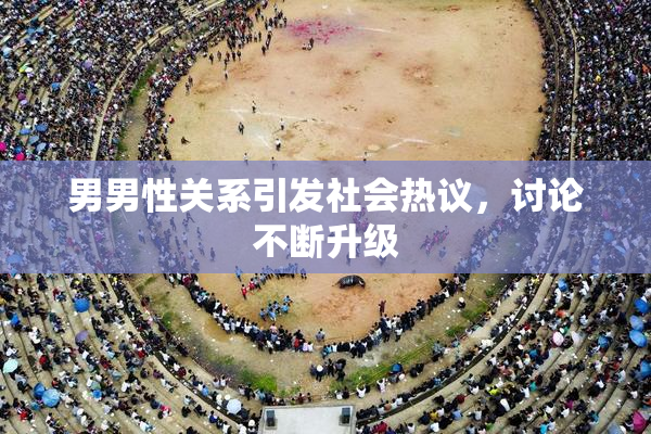 男男性关系引发社会热议，讨论不断升级