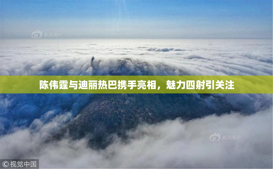 陈伟霆与迪丽热巴携手亮相，魅力四射引关注