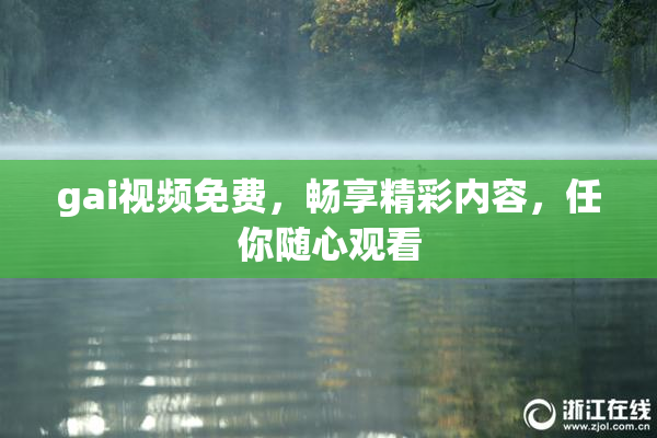 gai视频免费，畅享精彩内容，任你随心观看