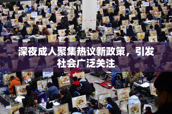深夜成人聚集热议新政策，引发社会广泛关注