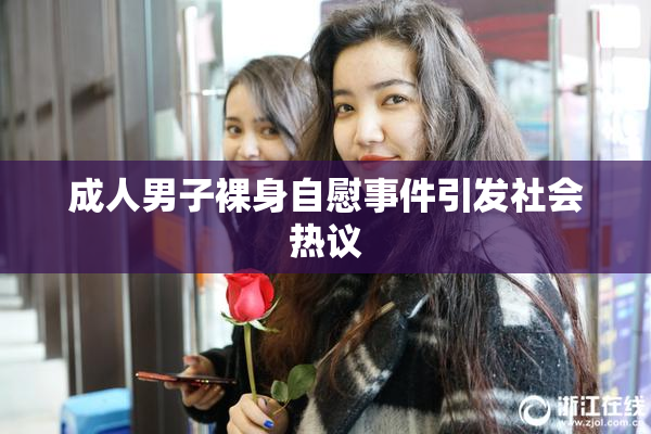 成人男子裸身自慰事件引发社会热议