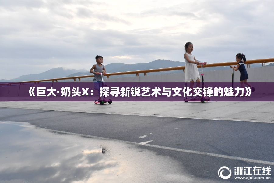 《巨大·奶头X：探寻新锐艺术与文化交锋的魅力》