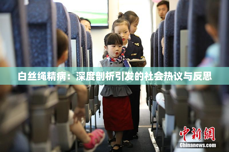 白丝绳精病：深度剖析引发的社会热议与反思