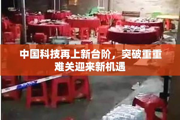 中国科技再上新台阶，突破重重难关迎来新机遇